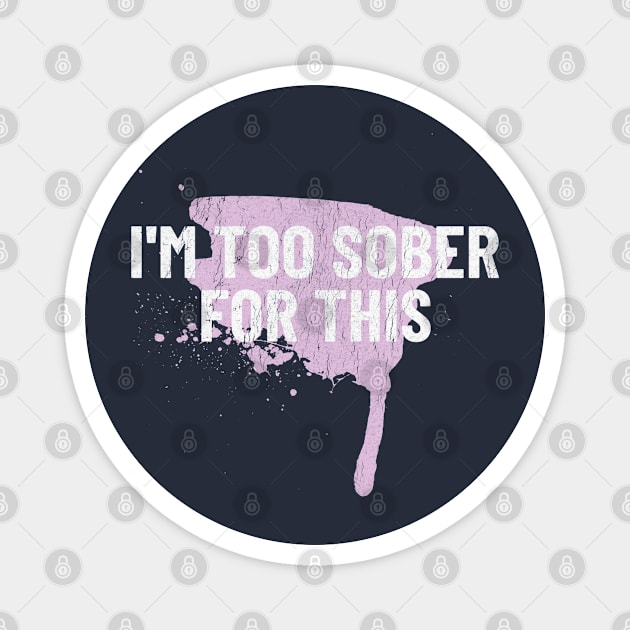 im too sober for this shirt, too sober for this, too sober, too sober for this, im too sober for this Magnet by Thunder Biscuit